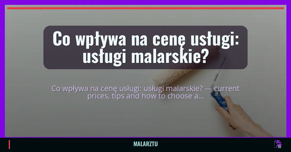 Co wpływa na cenę usługi: usługi malarskie?