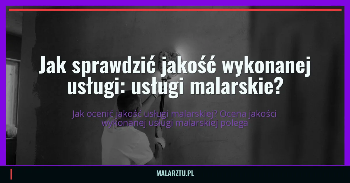 Jak sprawdzić jakość wykonanej usługi: usługi malarskie?