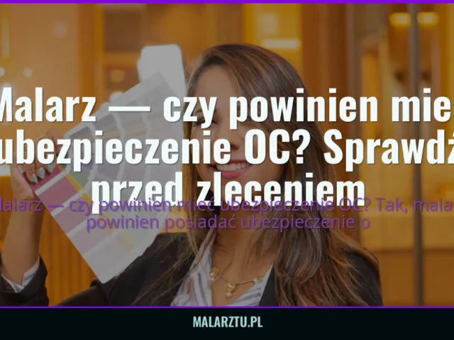 Malarz — czy powinien mieć ubezpieczenie OC? Sprawdź przed zleceniem — malarztu.pl