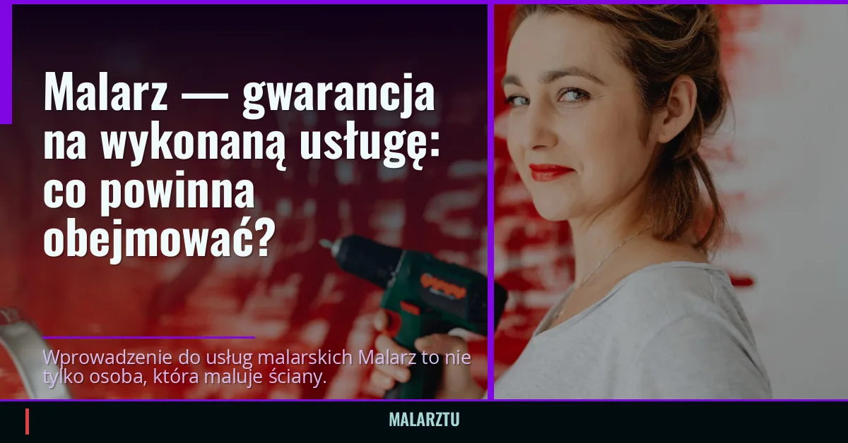 Malarz — gwarancja na wykonaną usługę: co powinna obejmować?