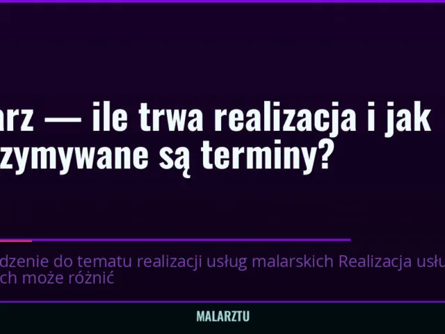 Malarz — ile trwa realizacja i jak dotrzymywane są terminy? — malarztu.pl