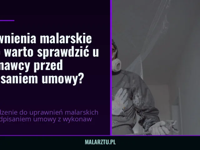 Uprawnienia malarskie — co warto sprawdzić u wykonawcy przed podpisaniem umowy? — malarztu.pl