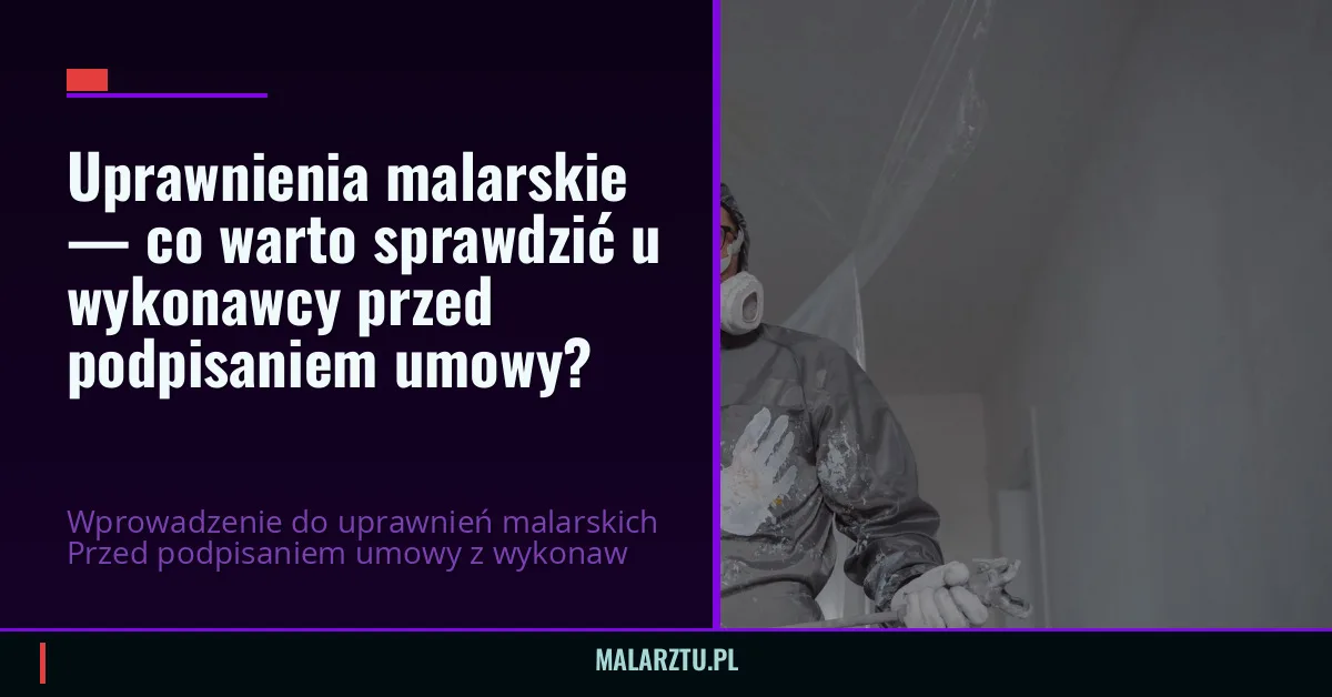 Uprawnienia malarskie — co warto sprawdzić u wykonawcy przed podpisaniem umowy?