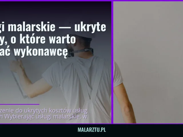 Usługi malarskie — ukryte koszty, o które warto zapytać wykonawcę — malarztu.pl